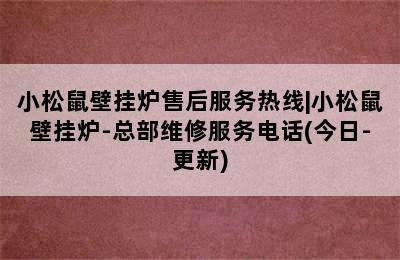 小松鼠壁挂炉售后服务热线|小松鼠壁挂炉-总部维修服务电话(今日-更新)